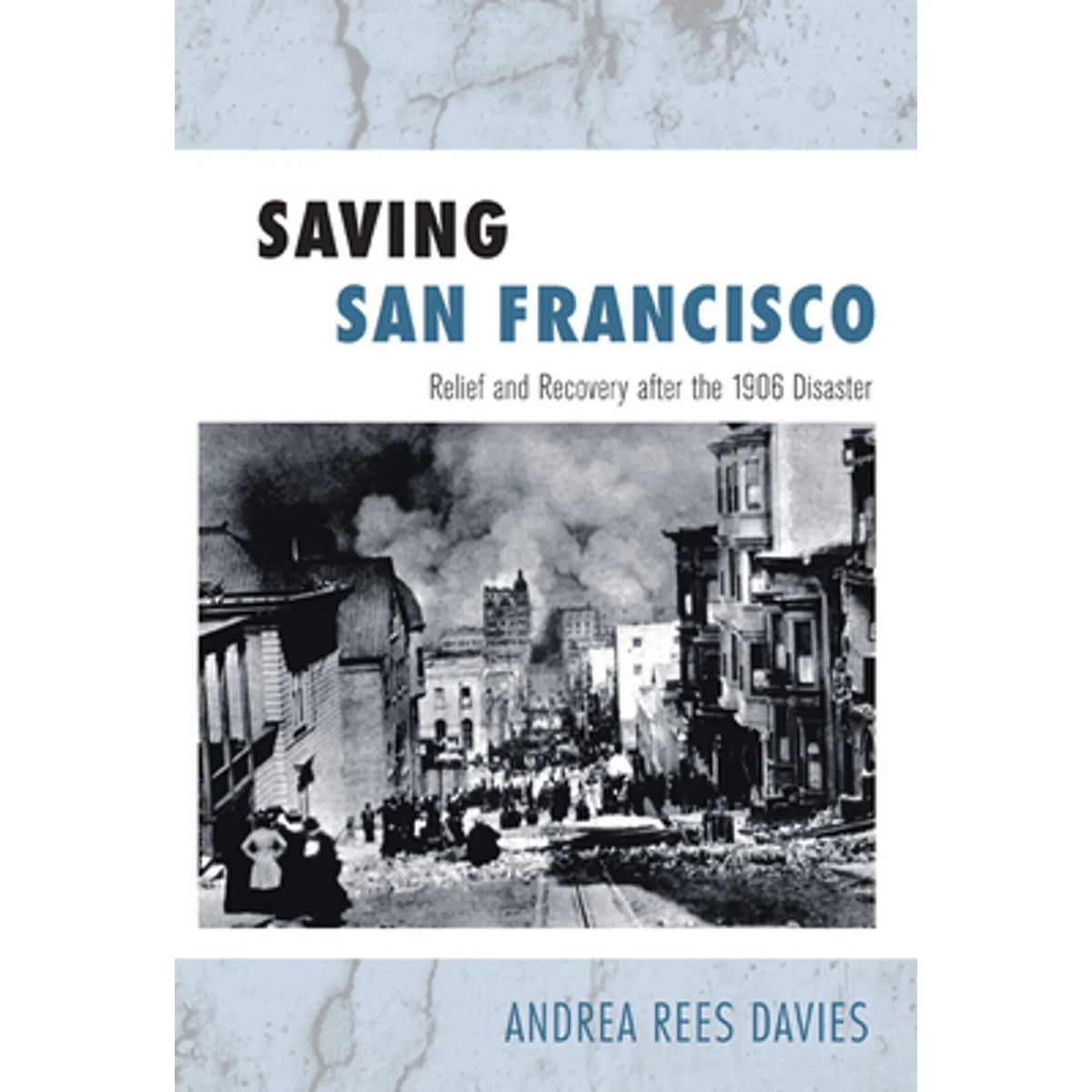 (Hardcover 9781439904329) 1906 Francisco: the Andrea and Relief Pre-Owned Saving Rees Davies Disaster by After San Recovery